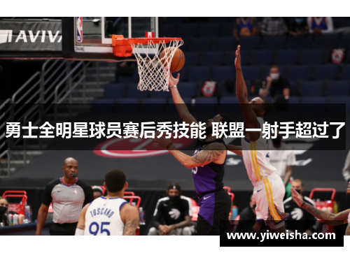 勇士全明星球员赛后秀技能 联盟一射手超过了